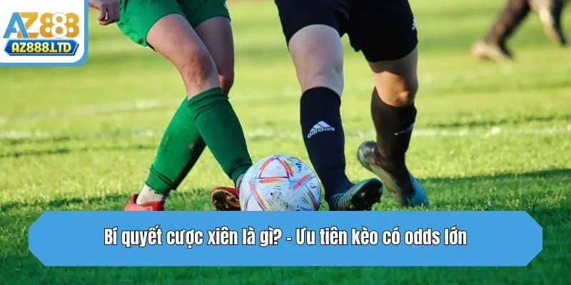 Bí quyết cược xiên là gì? - Ưu tiên kèo có odds lớn