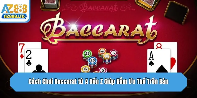 Cách Chơi Baccarat từ A Đến Z Giúp Nắm Ưu Thế Trên Bàn