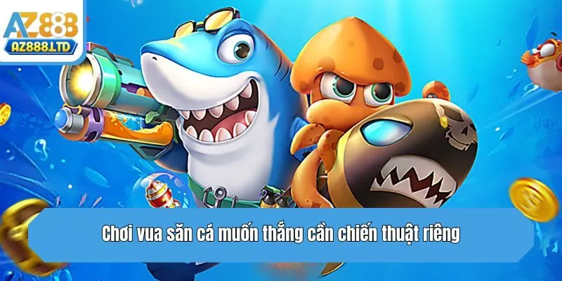 Chơi vua săn cá muốn thắng cần chiến thuật riêng