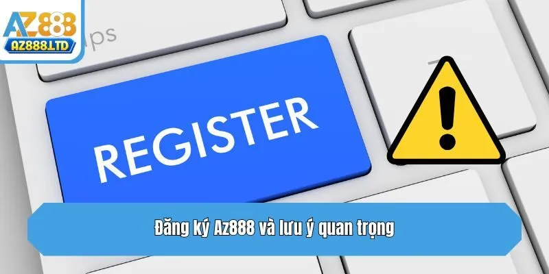 Đăng ký Az888 và lưu ý quan trọng