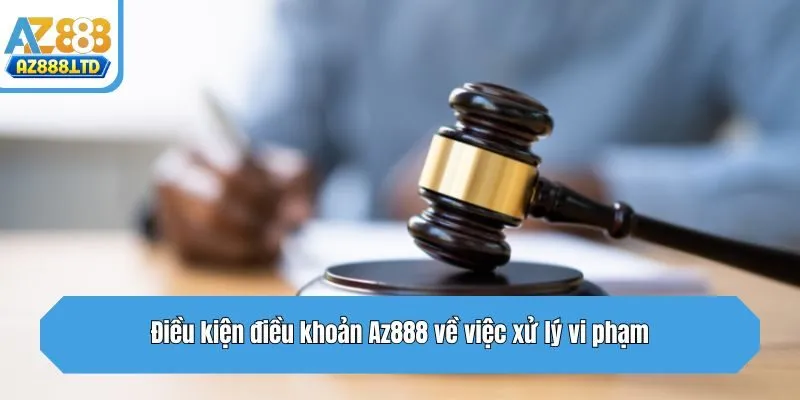 Điều kiện điều khoản Az888 về việc xử lý vi phạm