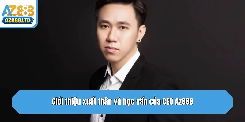 Giới thiệu xuất thân và học vấn của CEO Az888