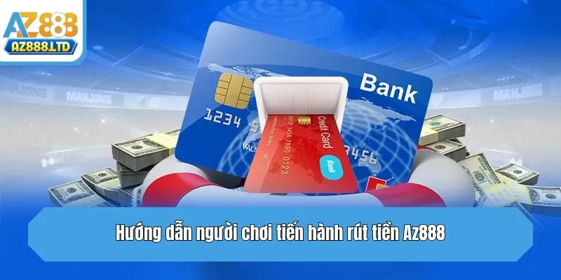 Hướng dẫn người chơi tiến hành rút tiền Az888