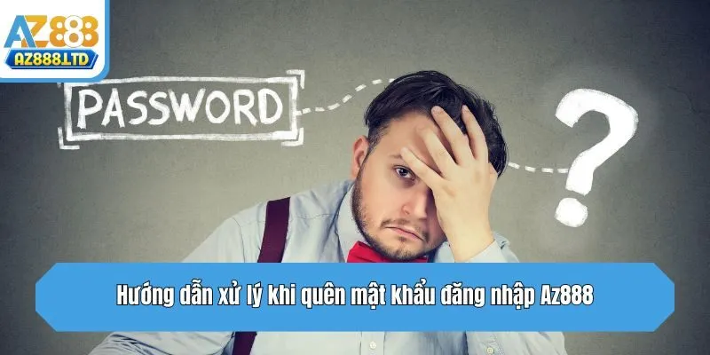 Hướng dẫn xử lý khi quên mật khẩu đăng nhập Az888