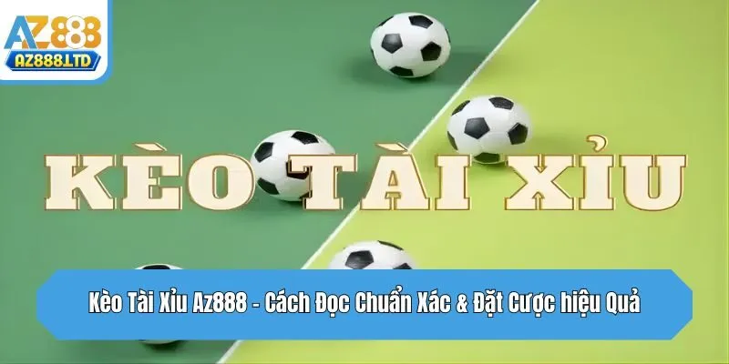 Kèo Tài Xỉu Az888 - Cách Đọc Chuẩn Xác & Đặt Cược Hiệu Quả
