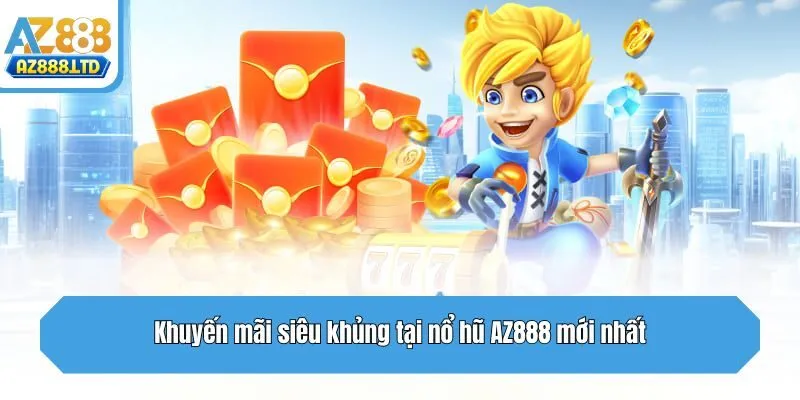 Khuyến mãi siêu khủng tại nổ hũ Az888 mới nhất