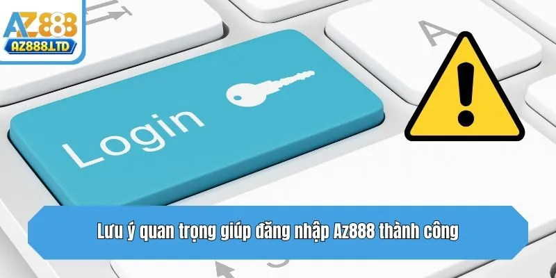 Lưu ý quan trọng giúp đăng nhập Az888 thành công