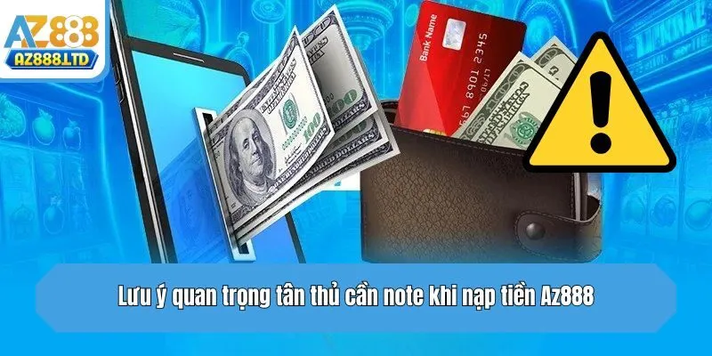 Lưu ý quan trọng tân thủ cần note khi nạp tiền Az888