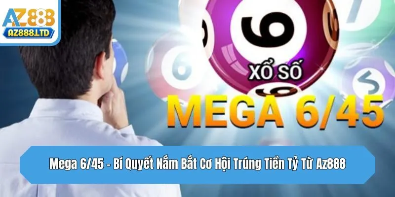 Mega 6/45 - Bí Quyết Nắm Bắt Cơ Hội Trúng Tiền Tỷ Từ Az888