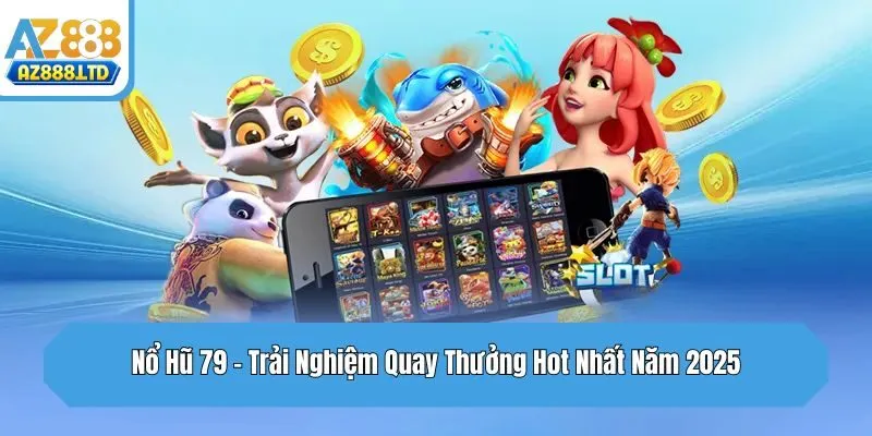 Nổ Hũ 79 - Trải Nghiệm Quay Thưởng Hot Nhất Năm 2025
