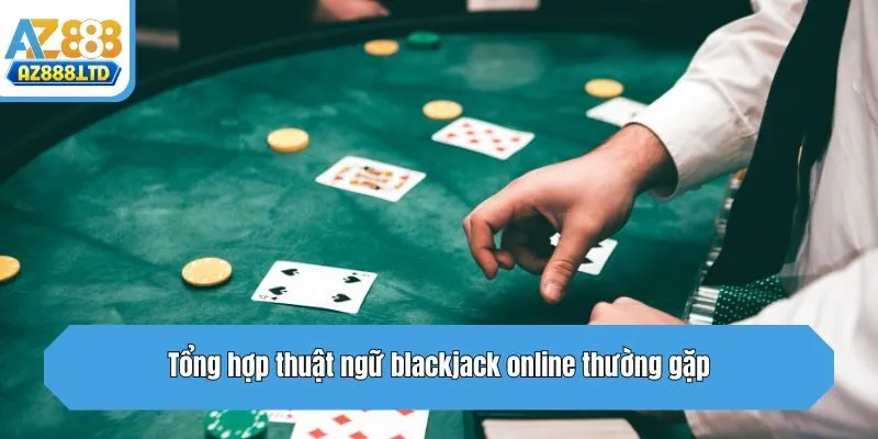 Tổng hợp thuật ngữ blackjack online thường gặp