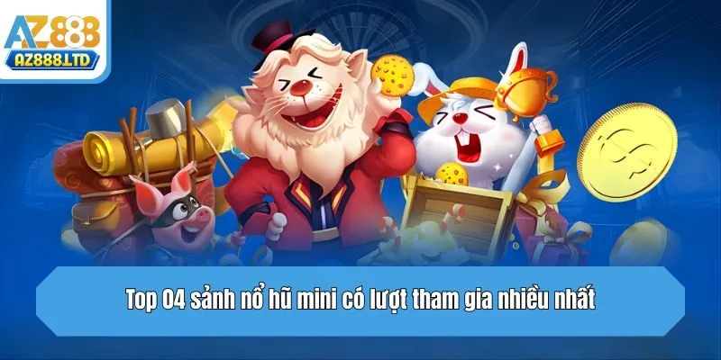 Top 04 sảnh nổ hũ mini có lượt tham gia nhiều nhất