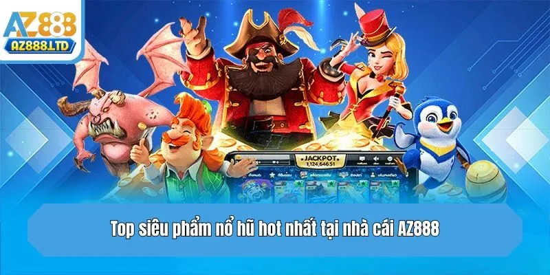 Top siêu phẩm nổ hũ hot nhất tại nhà cái Az888