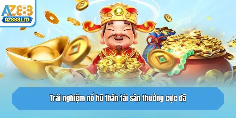 Trải nghiệm nổ hũ thần tài săn thưởng cực đã