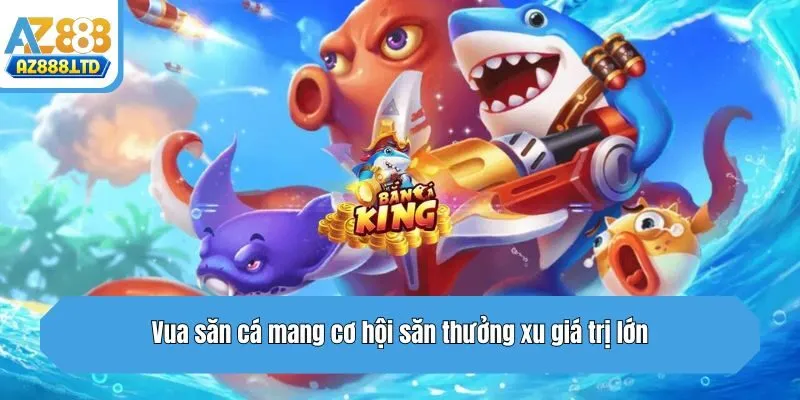 Vua săn cá mang cơ hội săn thưởng xu giá trị lớn